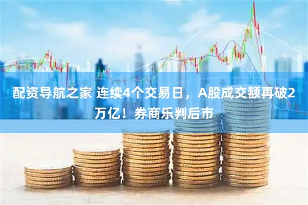 配资导航之家 连续4个交易日，A股成交额再破2万亿！券商乐判后市