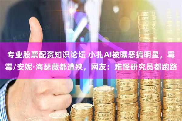 专业股票配资知识论坛 小扎AI被曝恶搞明星，霉霉/安妮·海瑟薇都遭殃，网友：难怪研究员都跑路