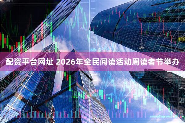 配资平台网址 2026年全民阅读活动周读者节举办