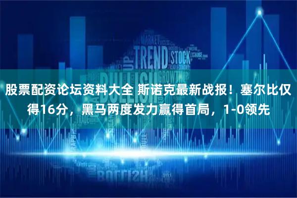 股票配资论坛资料大全 斯诺克最新战报！塞尔比仅得16分，黑马两度发力赢得首局，1-0领先